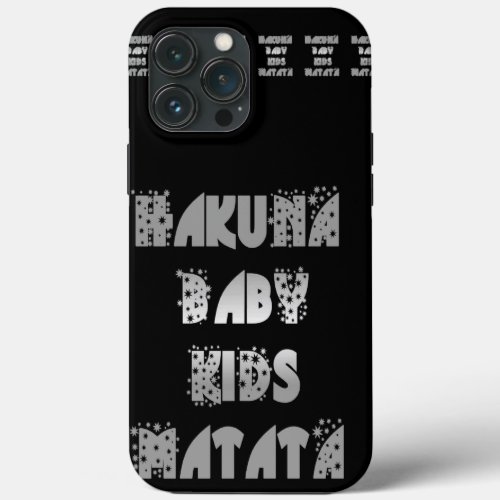 Create Your Own Jet Black Baby Kids Hakuna Matata iPhone 13 Pro Max Case