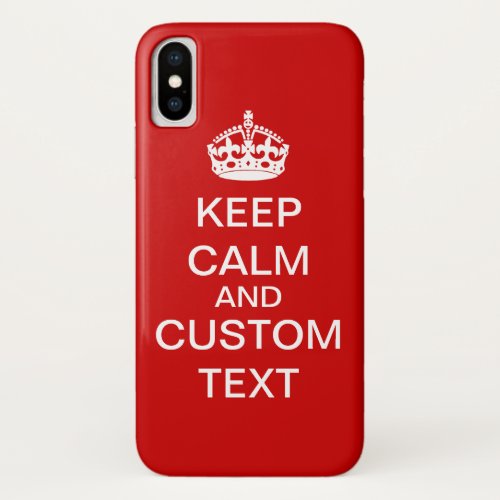 Create Your Own Keep Calm and Carry On Custom iPhone X Case