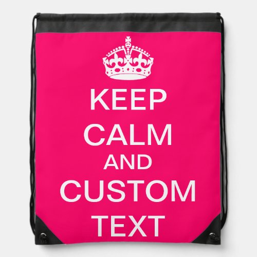 Create Your Own Keep Calm and Carry On Custom Pink Drawstring Bag
