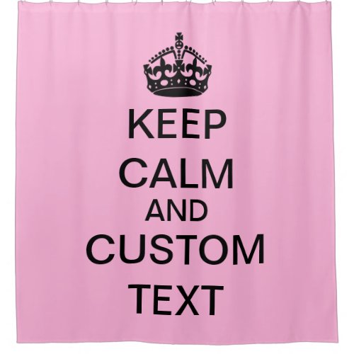 Create Your Own Keep Calm and Carry On Custom Pink Shower Curtain