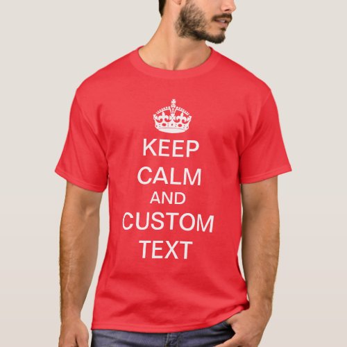 Create Your Own Keep Calm and Carry On Custom T_Shirt