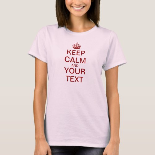 Create Your Own Keep Calm  Carry On dark red T_Shirt