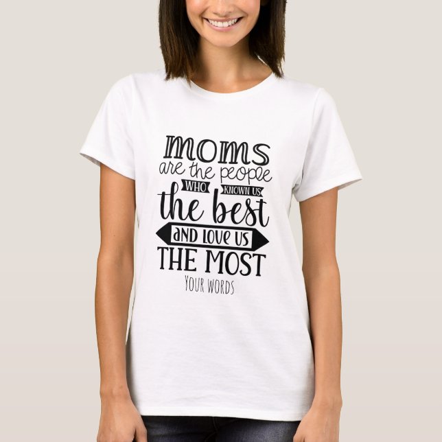 Create Your Own Moms Know & Love Us Best T-Shirt (Front)