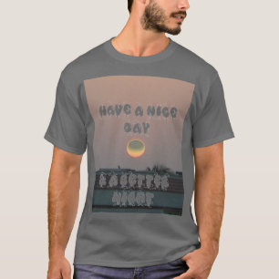 create Your Own Nice Day & a better Night T-Shirt