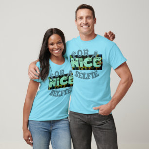 Create Your Own Nice Have a Nice Day For a Selfie T-Shirt