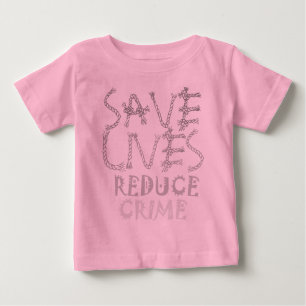 Create your own Save Lives Reduce Crime Baby T-Shirt
