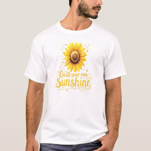 Create Your Own Sunshine - Motivational Sunflower  T-Shirt