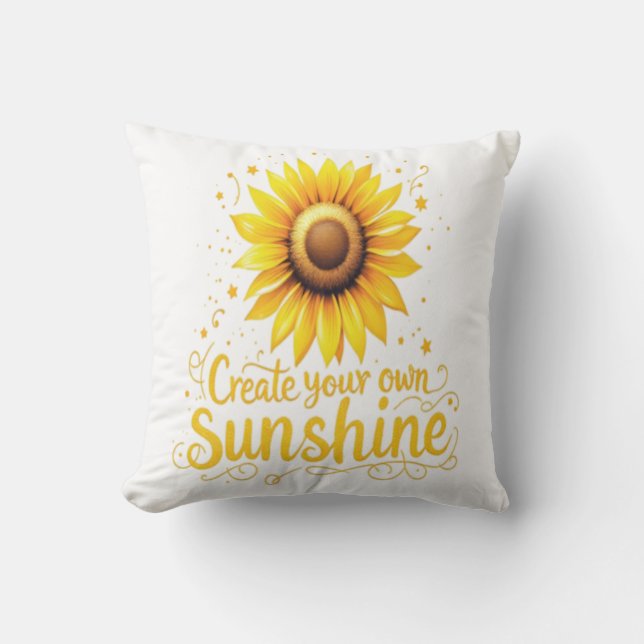 Create Your Own Sunshine - Motivational Sunflower  Throw Pillow (Front)