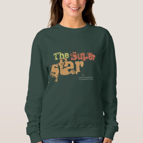 Create your own text and image The super star Sweatshirt