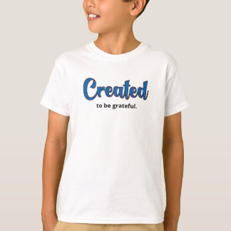 Created to be grateful. T-Shirt