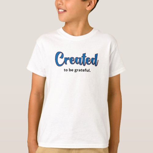 Created to be grateful T_Shirt
