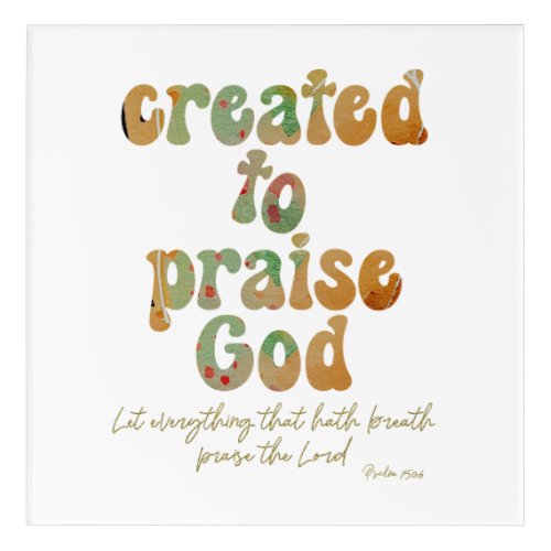 Created to Praise Quote with Bible Verse Acrylic Print