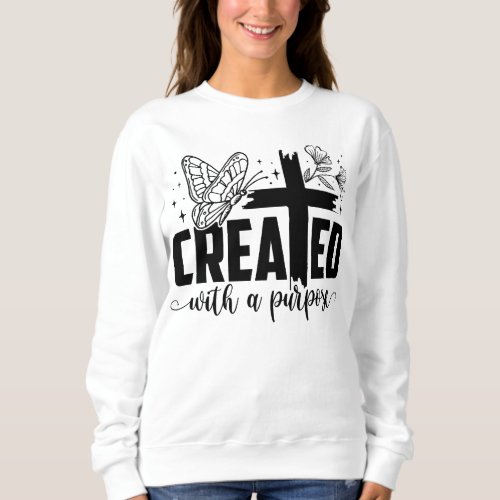 Created with a purpose  sweatshirt