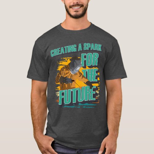 Creating a spark for the future welder quote gift  T_Shirt
