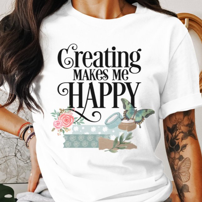 Creating Makes Me Happy T-Shirt  (Creator Uploaded)