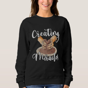 Creating miralces ceramic clay potter pottery arti sweatshirt