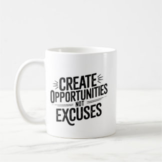 Creating opportunities, not excuses. coffee mug