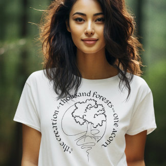 CREATION OF A THOUSAND FORESTS IN ONE ACORN T-Shirt