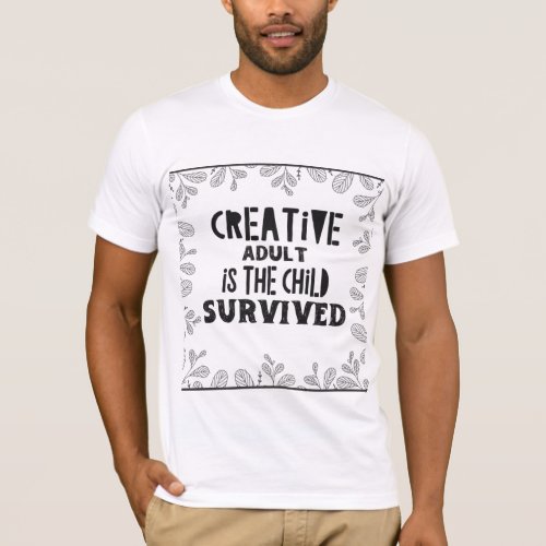 Creative adult is the child survived T_Shirt