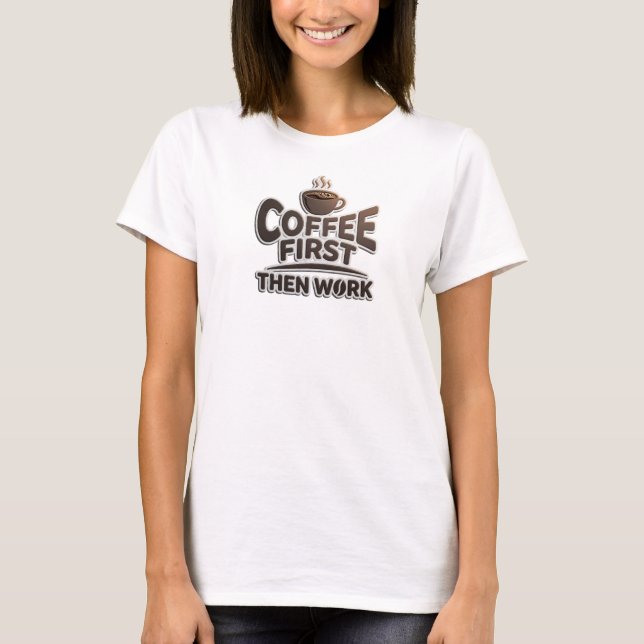 Creative COFFEE FIRST THEN WORK Visual Design T-Shirt (Front)