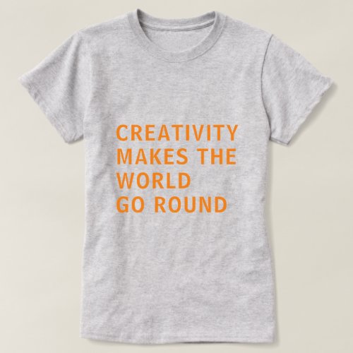 Creative Creativity Quote Orange Typography Gray T_Shirt
