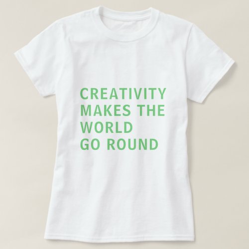 Creative Creativity Slogan Quote Green Typography T_Shirt