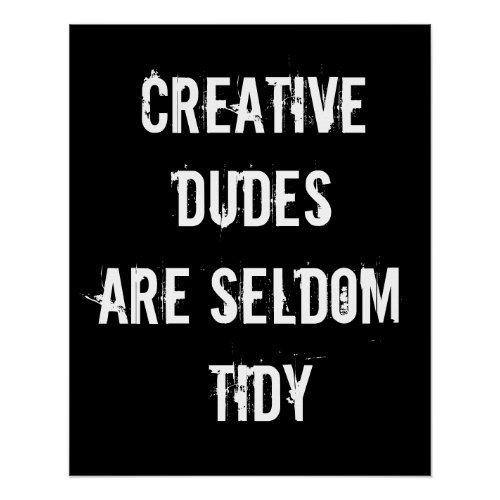 Creative Dudes are Seldom Tidy Poster