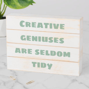 Creative Geniuses are Seldom Tidy Wooden Box Sign