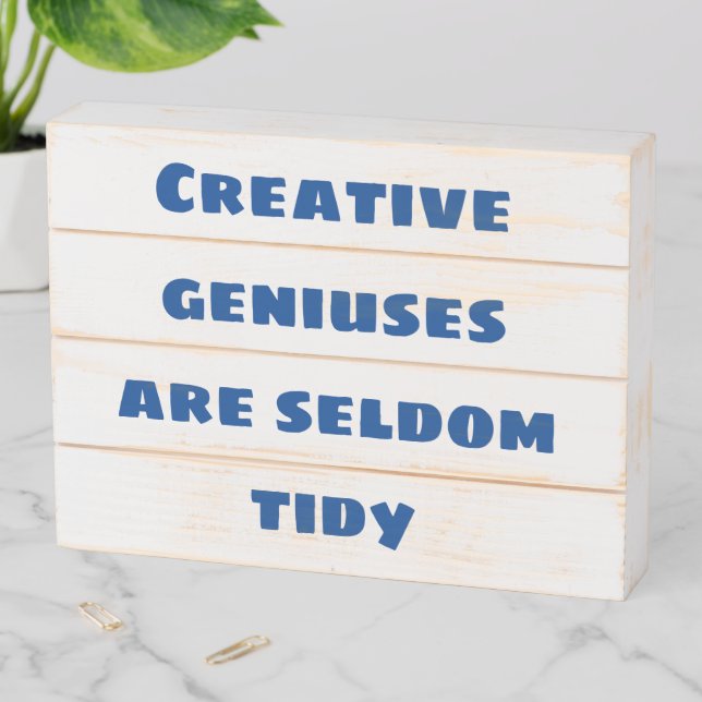 Creative Geniuses are Seldom Tidy Wooden Box Sign (In Situ Horizontal)