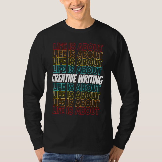 Creative Writing Hobby Life is About Creative Writ T-Shirt (Front)
