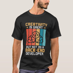 Creativity Is Great But Not As A Back end Develope T-Shirt