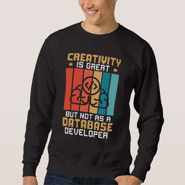 Creativity Is Great But Not As A Database Develope Sweatshirt (Front)