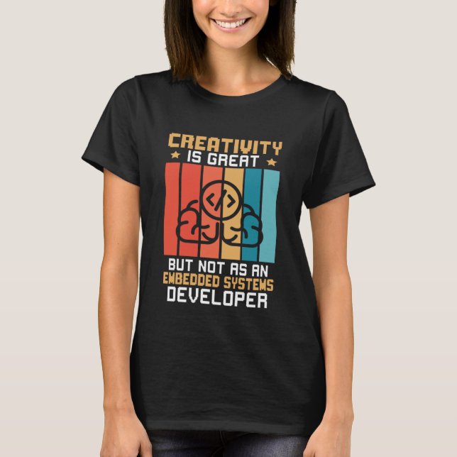 Creativity Is Great But Not As A Embedded Systems  T-Shirt (Front)