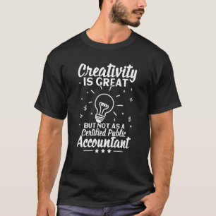Creativity Is Great But Not As Certified Public Ac T-Shirt
