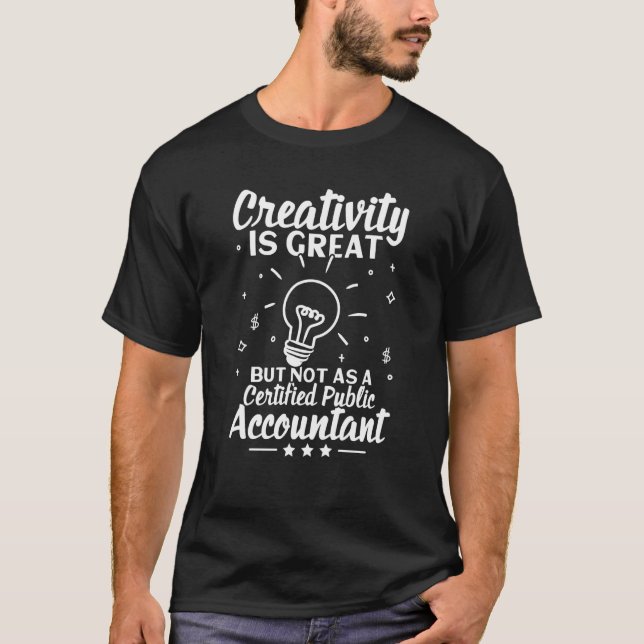 Creativity Is Great But Not As Certified Public Ac T-Shirt (Front)