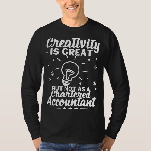 Creativity Is Great But Not As Chartered Accountan T_Shirt