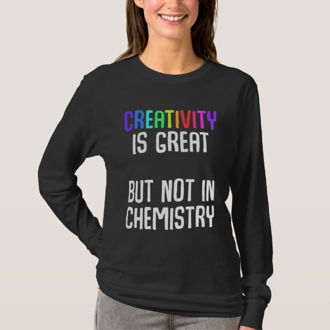 Creativity is great but not in chemistry Ironic Ch T-Shirt (Front)
