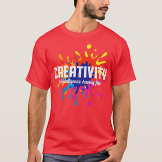 Creativity Is Intelligence Having Fun Art Student  T-Shirt