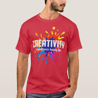 Creativity Is Intelligence Having Fun Art Student  T-Shirt