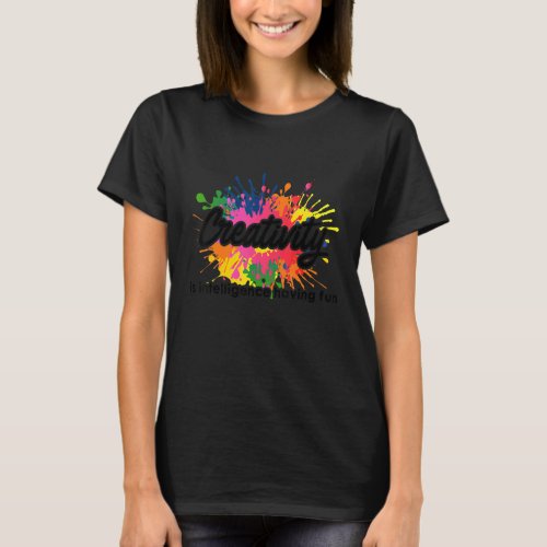 Creativity Is Intelligence Having Fun Artwork Arti T_Shirt