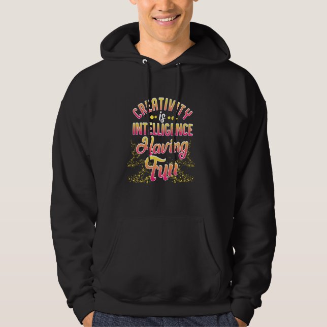 Creativity Is Intelligence Having Fun For Creative Hoodie (Front)