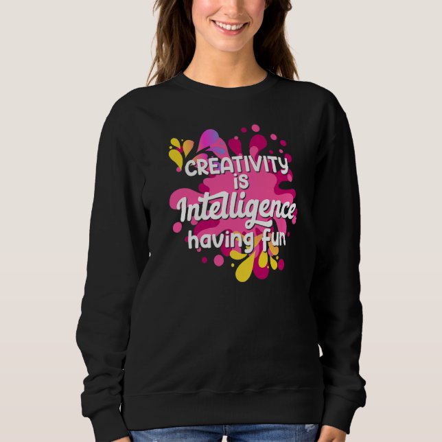Creativity Is Intelligence Having Fun for Men Wome Sweatshirt (Front)