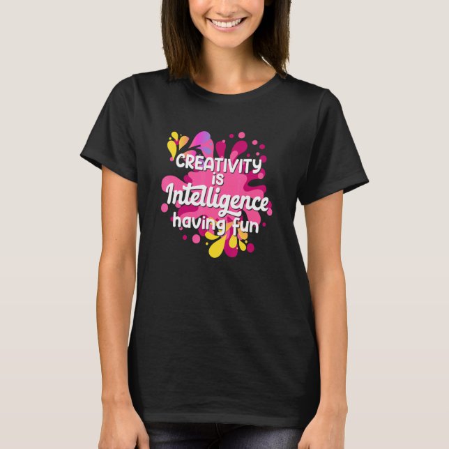 Creativity Is Intelligence Having Fun for Men Wome T-Shirt (Front)