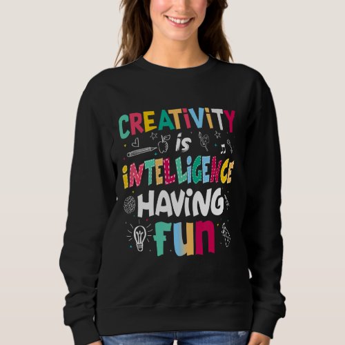 Creativity Is Intelligence Having Fun Students Sweatshirt