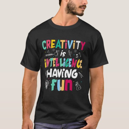 Creativity Is Intelligence Having Fun Students T_Shirt