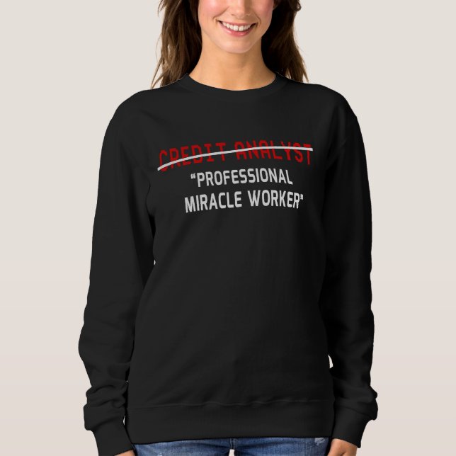 Credit Analyst   Joke Professional Miracle Worker Sweatshirt (Front)