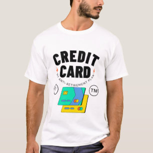 Credit card: my anti-retirement plan T-Shirt