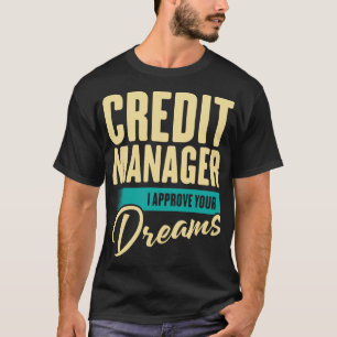 Credit Manager I Approve Your Dreams T-Shirt