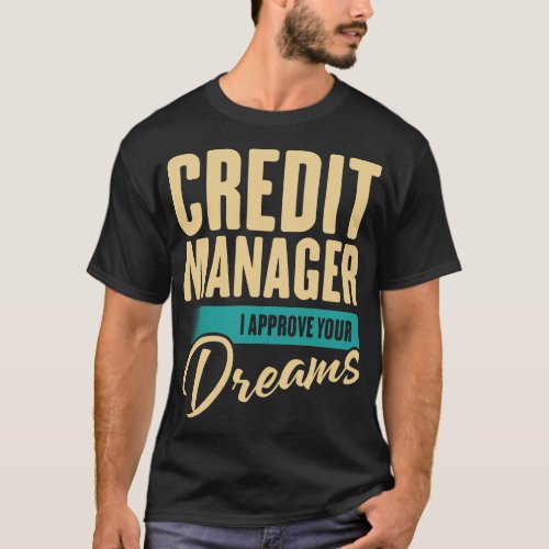 Credit Manager I Approve Your Dreams T_Shirt