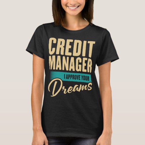 Credit Manager I Approve Your Dreams T_Shirt